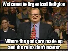 Drew Carey saying "welcome to organized religion. where the gods are made up and the rules don't matter"