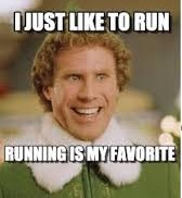 From "Elf" - "I just like to run. running is my favorite".