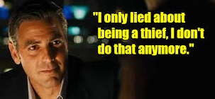 Danny Ocean "I only lied about being a thief, I don't do that anymore"