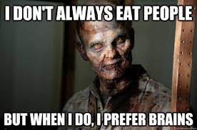Zombie says "I don't always eat people, but when I do, I prefer brains."