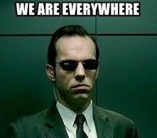Agent Smith from THE MATRIX says "we are everywhere"