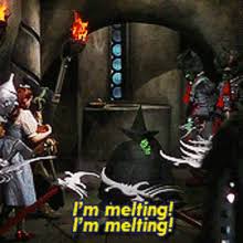 The Wicked Witch of the West "I'm melting, I'm melting"