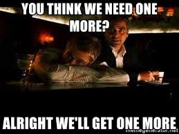 Ocean's 11: You think we need one more? Alright, we'll get one more.