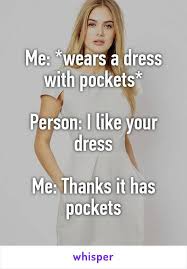 wears a dress with pockets. someone says "I like your dress". thanks it has pockets!