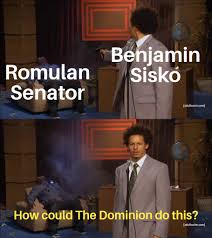 Meme of the guy who shoots someone and then asks why they are dead. The captions are: Romulan Senator, Benjamin Sisko (guy with gun), second panel is "how could the Dominion do this?"