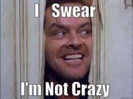 "I swear I'm not crazy" jack from the shining