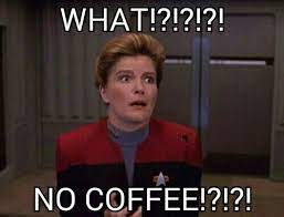 What?!?! No Coffee?!?! Janeway says