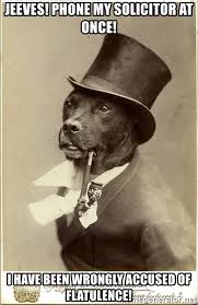 Old Money Dog - "Jeeves! Phone my solicitor at once! I have been wrongfully accused of flatulence!"