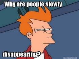Fry - "why are people slowly disappearing?"