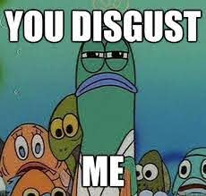 you disgust me (from spongebob)
