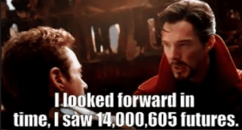 Dr. Strange recounting to Tony Stark how many futures he saw when he did his thing.